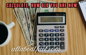 How to Calculate Your Age age calculator, calculate how old are you